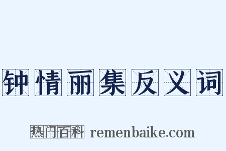 钟情丽集反义词是什么意思的图片